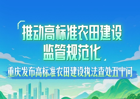 推动高标准农田建设监管规范化&nbsp;&nbsp;重庆发布高标准农田建设执法查处五十问